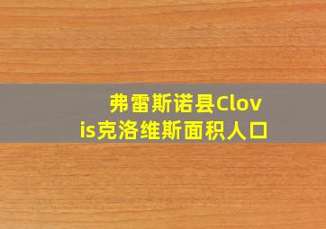 弗雷斯诺县Clovis克洛维斯面积人口