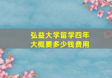 弘益大学留学四年大概要多少钱费用