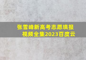 张雪峰新高考志愿填报视频全集2023百度云