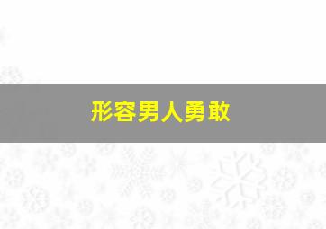 形容男人勇敢