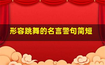 形容跳舞的名言警句简短