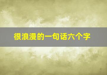 很浪漫的一句话六个字