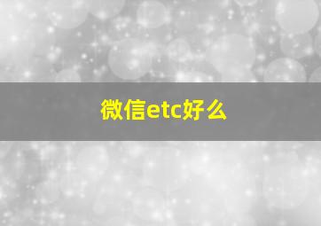 微信etc好么