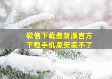 微信下载最新版官方下载手机版安装不了