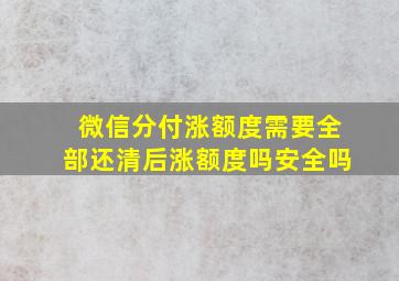 微信分付涨额度需要全部还清后涨额度吗安全吗