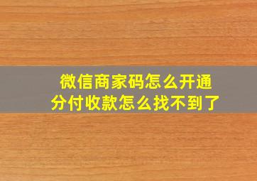 微信商家码怎么开通分付收款怎么找不到了