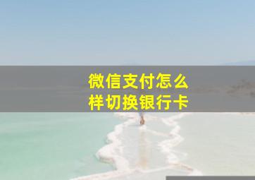 微信支付怎么样切换银行卡