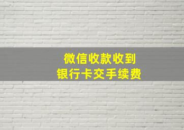 微信收款收到银行卡交手续费