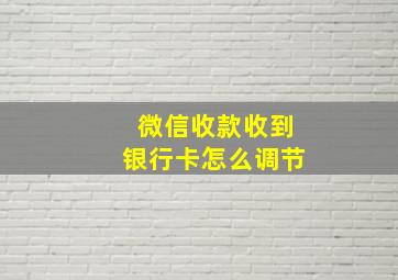 微信收款收到银行卡怎么调节