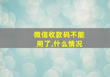 微信收款码不能用了,什么情况