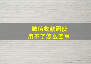 微信收款码使用不了怎么回事