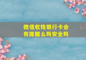 微信收钱银行卡会有提醒么吗安全吗