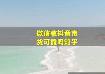 微信教抖音带货可靠吗知乎