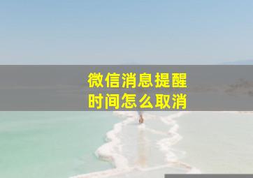 微信消息提醒时间怎么取消