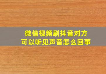 微信视频刷抖音对方可以听见声音怎么回事