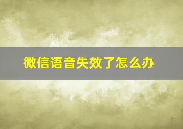 微信语音失效了怎么办