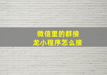 微信里的群接龙小程序怎么接