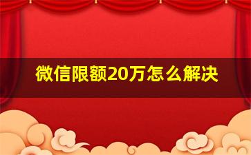 微信限额20万怎么解决