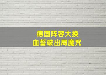 德国阵容大换血誓破出局魔咒