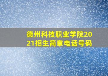 德州科技职业学院2021招生简章电话号码