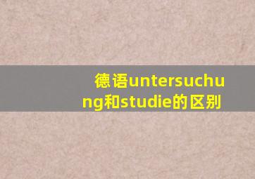 德语untersuchung和studie的区别