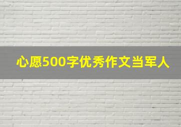 心愿500字优秀作文当军人