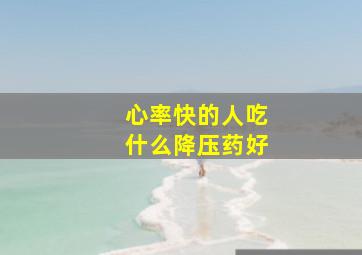 心率快的人吃什么降压药好