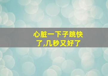 心脏一下子跳快了,几秒又好了