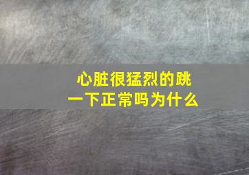 心脏很猛烈的跳一下正常吗为什么