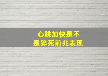 心跳加快是不是猝死前兆表现