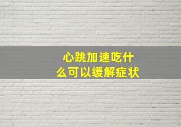 心跳加速吃什么可以缓解症状