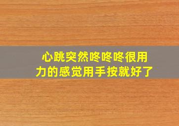 心跳突然咚咚咚很用力的感觉用手按就好了