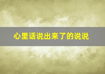 心里话说出来了的说说