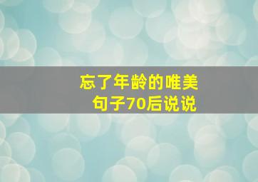 忘了年龄的唯美句子70后说说