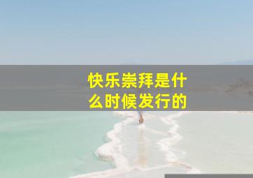 快乐崇拜是什么时候发行的