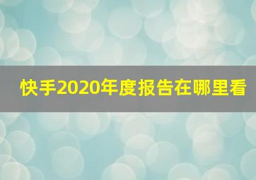 快手2020年度报告在哪里看