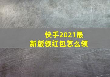 快手2021最新版领红包怎么领