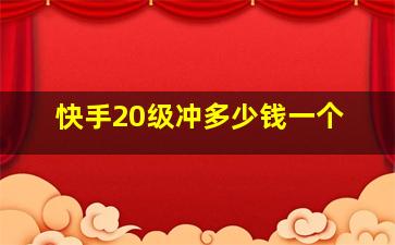 快手20级冲多少钱一个