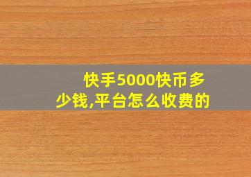 快手5000快币多少钱,平台怎么收费的