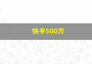 快手500万