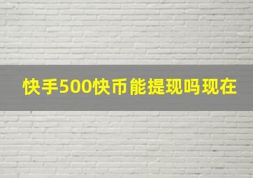 快手500快币能提现吗现在