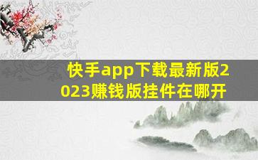 快手app下载最新版2023赚钱版挂件在哪开