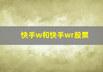 快手w和快手wr股票