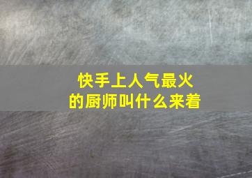 快手上人气最火的厨师叫什么来着