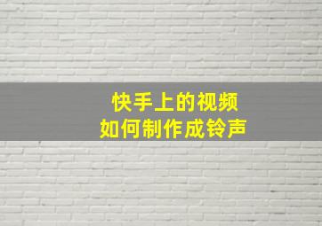 快手上的视频如何制作成铃声