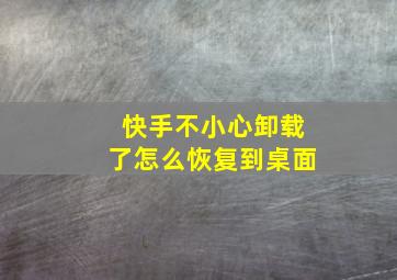 快手不小心卸载了怎么恢复到桌面