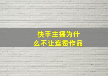 快手主播为什么不让连赞作品