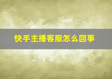 快手主播客服怎么回事