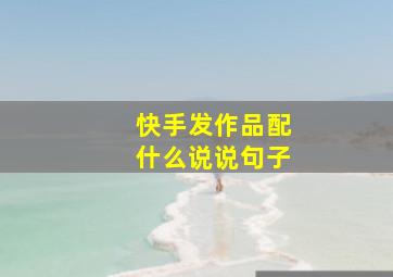 快手发作品配什么说说句子