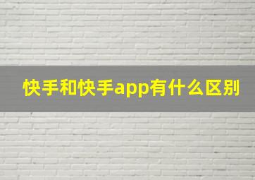 快手和快手app有什么区别